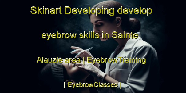 Skinart Developing develop eyebrow skills in Sainte Alauzie area | EyebrowTraining | EyebrowClasses | SkinartTraining-France